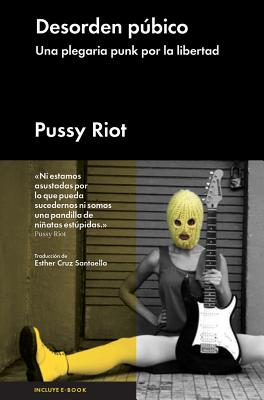 Desorden Pubico: Una Plegaria Punk Por La Libertad - Pussy Riot