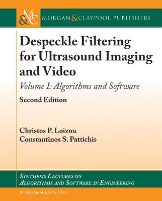 Despeckle Filtering for Ultrasound Imaging and Video: Algorithms and Software, Second Edition, Volume 1 - Loizou, Christos P, and Pattichis, Constantinos S
