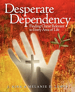 Desperate Dependency: Finding Christ Relevant to Every Area of Life