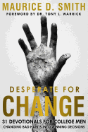 Desperate for Change: 31 Devotionals for College Men Changing Bad Habits Into Winning Decisions