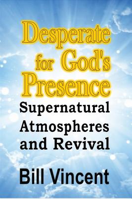 Desperate for God's Presence: Supernatural Atmospheres and Revival - Vincent, Bill