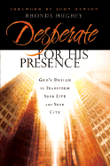 Desperate for His Presence: God's Design to Transform Your Life and Your City