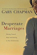 Desperate Marriages: Moving Toward Hope and Healing in Your Relationship - Chapman, Gary