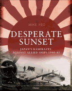 Desperate Sunset: Japan's kamikazes against Allied ships, 1944-45