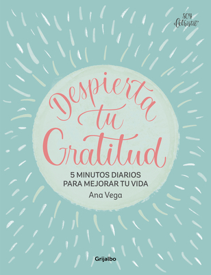 Despierta de gratitud / Awaken Your Gratitude: 5 Minutes a Day to Improve Your Life - Vega, Ana