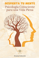 Despierta tu menta: Psicolog?a consciente para una vida plena: Incluye gu?a prctica de 21 d?as