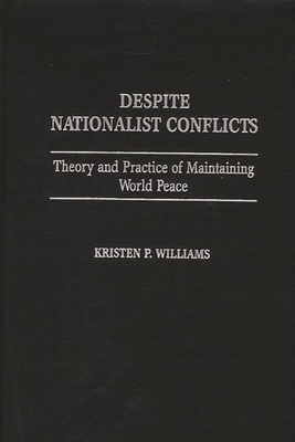 Despite Nationalist Conflicts: Theory and Practice of Maintaining World Peace - Williams, Kristen P
