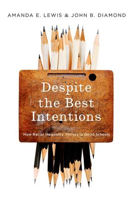 Despite the Best Intentions: How Racial Inequality Thrives in Good Schools - Diamond, John, and Lewis, Amanda