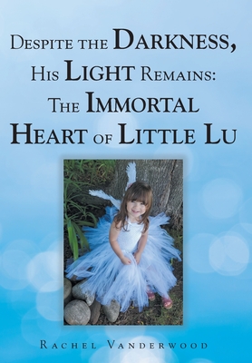 Despite the Darkness, His Light Remains: The Immortal Heart of Little Lu - Vanderwood, Rachel