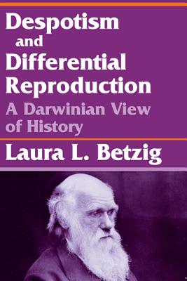 Despotism and Differential Reproduction: A Darwinian View of History - Betzig, Laura L