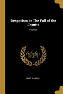 Despotism or The Fall of the Jesuits; Volume II