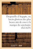 Despouille d'Aegypte, Ou Larcin Glorieux Des Plus Beaux Airs de Cour, Appliquez  La Marque: Du Sanctuaire