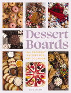 Dessert Boards: 100+ Decadent Recipes for Any Occasion