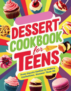 Dessert Cookbook for Teens: From Classic Cookies to Modern Confections, Discover Them All