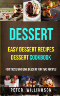 Dessert: Easy Dessert Recipes Desert Cookbook (for Those Who Like Dessert for Two Recipes)