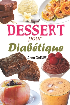 Dessert pour diab?tique: 30 recettes desserts sans sucre et p?tisserie pour diab?tique avec de d?licieux g?teaux et gourmandises, assiette anti diab?te et desserts faciles pour tous les jours - Gaines, Anna