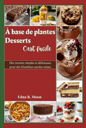 Desserts  base de plantes faciles  raliser: Des recettes simples et dlicieuses pour des friandises sucres saines