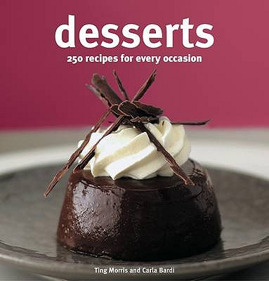 Desserts: 250 Recipes for Every Occasion - Lane, Rachel, and Bardi, Carla, and Morris, Ting