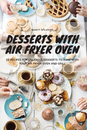 Desserts with Air Fryer Oven: 50 recipes for delicious desserts to make with your Air Fryer Oven and Grill