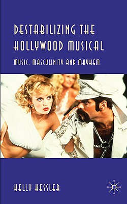 Destabilizing the Hollywood Musical: Music, Masculinity and Mayhem - Kessler, K.