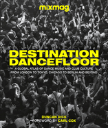 Destination Dancefloor: A Global Atlas of Dance Music and Club Culture from London to Tokyo, Chicago to
