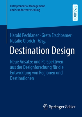 Destination Design: Neue Ans?tze Und Perspektiven Aus Der Designforschung F?r Die Entwicklung Von Regionen Und Destinationen - Pechlaner, Harald (Editor), and Erschbamer, Greta (Editor), and Olbrich, Natalie (Editor)