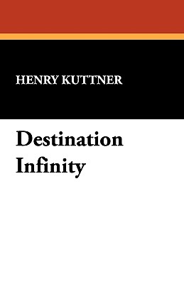 Destination Infinity - Kuttner, Henry