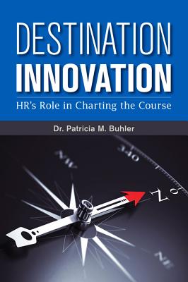 Destination Innovation: Hr's Role in Charting the Course - Buhler, Patricia M