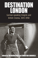 Destination London: German-Speaking Emigrs and British Cinema, 1925-1950