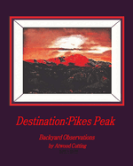 Destination: Pikes Peak: Backyard Observations by Atwood Cutting