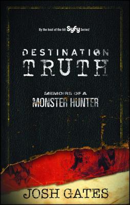 Destination Truth: Memoirs of a Monster Hunter - Gates, Josh