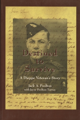 Destined to Survive: A Dieppe Veteran's Story - Poolton, Jack A, and Poolton, Jayne Turvey