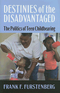 Destinies of the Disadvantaged: The Politics of Teen Childbearing