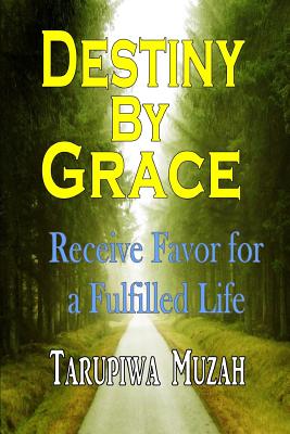 Destiny By Grace: Receive Favor for a Fulfilled Life - Muzah, Tarupiwa