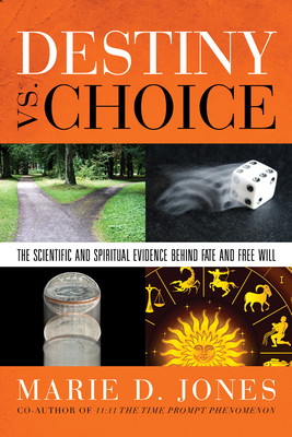 Destiny vs. Choice: The Scientific and Spiritual Evidence Behind Fate and Free Will - Jones, Marie D