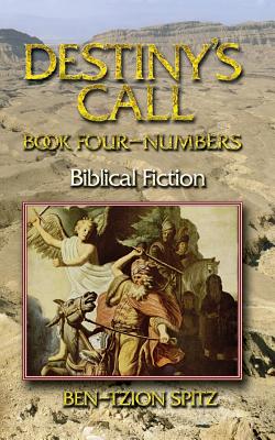 Destiny's Call: Book Four - Numbers: Biblical Fiction - Spitz, Ben-Tzion