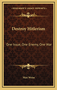 Destroy Hitlerism: One Issue, One Enemy, One War