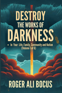 Destroy the Kingdom of Darkness: - In your Life, Family, Community and Nation (Volume 1 of 6)