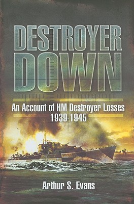 Destroyer Down: An Account of HM Destroyer Losses 1939-1945 - Evans, Arthur