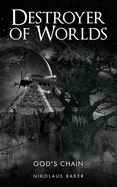 DESTROYER OF WORLDS: GOD'S CHAIN Bk 3: DESTROYER OF WORLDS