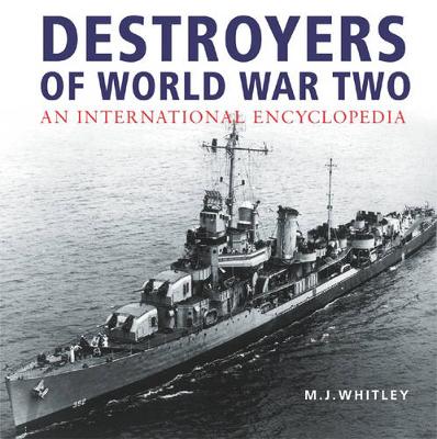 Destroyers of World War Two: An International Encyclopedia - Whitley, M.J.