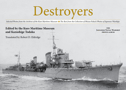 Destroyers: Selected Photos from the Archives of the Kure Maritime Museum, the Best from the Collection of Shizuo Fukui's Photos of Japanese Warships