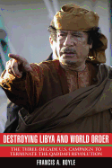 Destroying Libya and World Order: The Three-decade U.S. Campaign to Reverse the Qaddafi Revolution