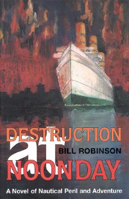 Destruction at Noonday: A Novel of Nautical Peril and Adventure - Robinson, Bill