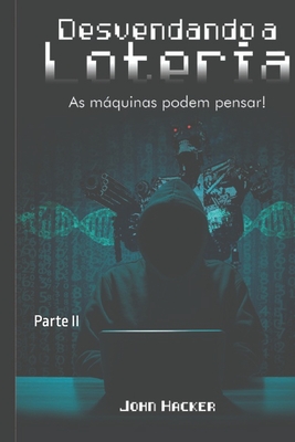 Desvendando a Loteria - Parte II: Parte II - Hacker, John, and Dos Santos, Alisson Ferreira, and de Melo, Luiz Cludio (Editor)