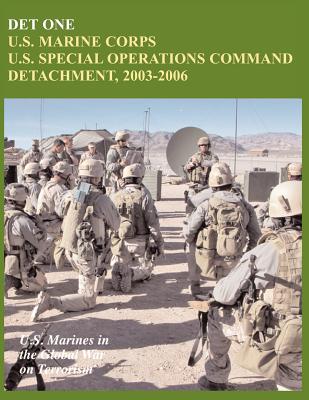 Det One: U.S. Marine Corps U.S. Special Operations Command Detachment, 2003-2006 (U.S. Marines in the Global War on Terrorism) - Piedmont, John P., and Neimeyer, Charles P., and U.S. Marine Corps History Division