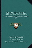 Detached Links: Extracts From The Writings And Discourses Of Joseph Parker (1873) - Parker, Joseph, and Lucas, Joseph (Editor)