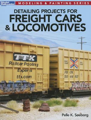 Detailing Projects for Freight Cars & Locomotives - Kalmbach Publishing Company, and Seborg, Pelle K