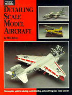 Detailing Scale Model Aircraft - Ashey, Mike, and Ashey, Michael, and Spohn, Terry (Editor)