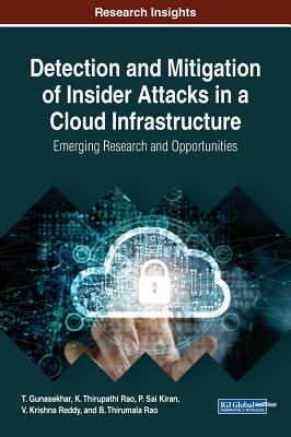 Detection and Mitigation of Insider Attacks in a Cloud Infrastructure: Emerging Research and Opportunities - Gunasekhar, T (Editor), and Rao, K Thirupathi (Editor), and Kiran, P Sai (Editor)
